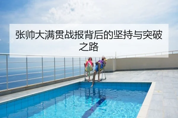 张帅大满贯战报背后的坚持与突破之路